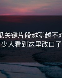 爆料吃瓜关键片段越聊越不对势，不少人看到这里改口了