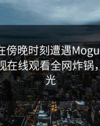 主持人在傍晚时刻遭遇MoguTV动情，蘑菇影视在线观看全网炸锅，详情曝光